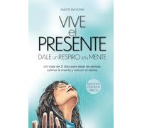 Vive el Presente: Dale un respiro a tu mente. Un viaje de 21 días para dejar de pensar, calmar la mente y reducir el estrés