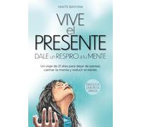 Vive el Presente: Dale un respiro a tu mente. Un viaje de 21 días para dejar de pensar, calmar la mente y reducir el estrés