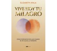 Vive hoy tu milagro: Cómo confiar en Dios aun cuando él no calma la tormenta