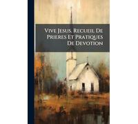 Vive Jesus. Recueil De Prieres Et Pratiques De Devotion