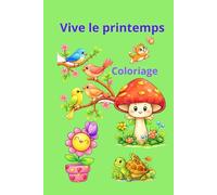 Vive le printemps: Vive le printemps est un joli livre qui célèbre le retour du soleil, des fleurs et des petits animaux à colorier 50 dessins.
