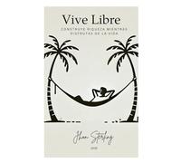 Vive Libre: Construye Riqueza Mientras Disfrutas de la Vida