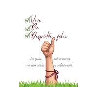 Vive, Ríe y Despídete feliz: La guía no tan seria sobre morir y sobre vivir