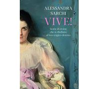 Libri Alessandra Sarchi - Vive Storie Di Eroine Che Si Ribellano Al Loro Tragic
