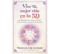 Vive tu mejor vida en la 5D/ Living Your Best 5D Life: Herramientas Para Lograr Y Mantener Tu Nueva Realidad/ Timeless Tools to Achieve and Maintain Your New Reality