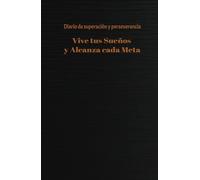 Vive tus Sueños y alcanza cada Metas: diario de superación: Cuaderno de superación y abundancia: 130 días de crecimiento positivo