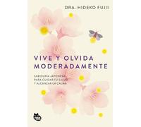Vive y olvida moderadamente: Sabiduría japonesa para cuidar tu salud y alcanzar la calma