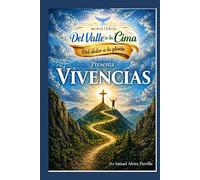 Vivencias: Del valle a la Cima: Del dolor a la Gloria