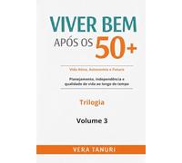 VIVER BEM APÓS OS 50+: Volume 3 - Vida Ativa, Autonomia e Futuro Planejamento, independência e qualidade de vida ao longo do tempo