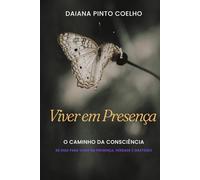 VIVER EM PRESENÇA: O CAMINHO DA CONSCIÊNCIA - 90 DIAS PARA VIVER EM PRESENÇA, VERDADE E GRATIDÃO