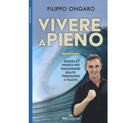 Vivere a pieno. Scienza e pratica per raggiungere salute, prestazione e felicità