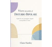 Vivere accanto al disturbo bipolare: Capire le crisi, proteggere i legami e non perdere se stessi