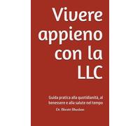 Vivere appieno con la LLC: Guida pratica alla quotidianità, al benessere e alla salute nel tempo