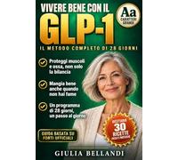Vivere bene con il GLP-1: Il metodo completo di 28 giorni per sostenere l’ormone della sazietà, mangiare il giusto anche senza fame, proteggere ... e sapere cosa aspettarti da questi farmaci.