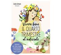 Vivere bene il quarto trimestre al naturale. Soluzioni per stare meglio emotivamente e fisicamente dopo il parto