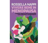 Vivere bene in menopausa. Consigli pratici per affrontare con serenità i cambiamenti