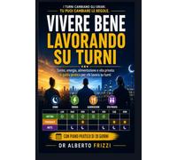 Vivere Bene Lavorando su Turni: Il manuale pratico per chi lavora di notte e su turni: come dormire davvero, ritrovare energia, mangiare bene e non ... piano di 30 giorni e checklist per ogni turno