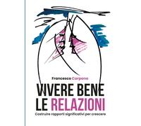 Vivere bene le relazioni. Costruire rapporti significativi per crescere di Franc