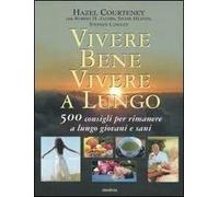 Vivere bene, vivere a lungo. 500 consigli per rimanere a lungo giovani e sani