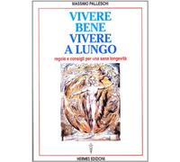Vivere bene, vivere a lungo. Regole e consigli per una sana longevità