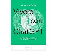 Libri Gefen Alexandre - Vivere Con Chatgpt. E Se L'intelligenza Artificiale Ci R