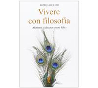 Vivere con filosofia. Aforismi e idee per essere felici