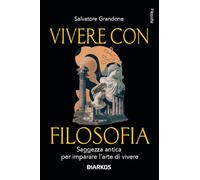 Vivere con filosofia. Saggezza antica per imparare l'arte di vivere