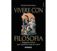 Vivere con filosofia. Saggezza antica per imparare l'arte di vivere