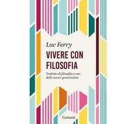 Vivere con filosofia. Trattato di filosofia a uso delle nuove generazioni