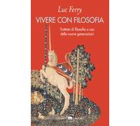 Vivere con filosofia. Trattato di filosofia a uso delle nuove generazioni