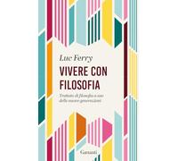 Vivere con filosofia. Trattato di filosofia a uso delle nuove generazioni