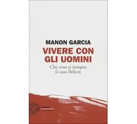 Vivere con gli uomini. Che cosa ci insegna il caso Pelicot