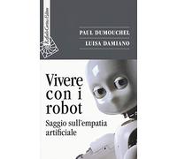 Vivere con i robot. Saggio sull'empatia artificiale