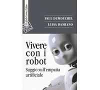 Vivere con i robot. Saggio sull'empatia artificiale