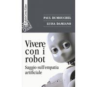 Vivere con i robot. Saggio sull'empatia artificiale - 2019 - Raff