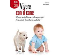 Vivere con il cane. Come migliorare il rapporto fra cani, bambini, adulti