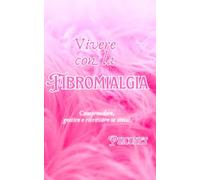 Vivere con la fibromialgia: Comprendere, gestire e ritrovare sè stessi.