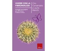 Vivere con la fibromialgia. Strategie psicologiche per affrontare il dolore cronico