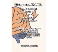 Vivere con l'ADHD: Comprendere, Gestire e Crescere Oltre le Sfide : Una guida completa e aggiornata per famiglie, educatori e adulti - dalla diagnosi ... supporti psicologici e comunità di speranza