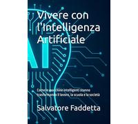 Vivere con l'Intelligenza Artificiale: Come le macchine intelligenti stanno trasformando il lavoro, la scuola e la società
