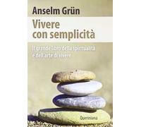 Vivere con semplicità. Il grande libro della spiritualità e dell'arte di vivere