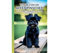 Vivere con un Affenpinscher: Educa, ama e comprendi il tuo cane senza stress.