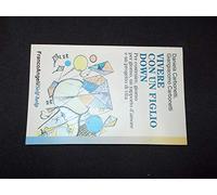 Vivere con un figlio Down. Per costruire, giorno per giorno, un rapporto d'amore e un progetto di vita