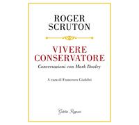 Vivere conservatore. Conversazioni con Mark Dooley - Scruton Roger