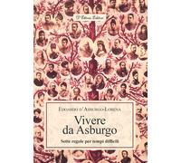 Vivere da Asburgo. Sette regole per tempi difficili - d'Asburgo Lorena Edoardo