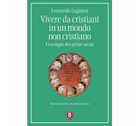 Vivere da cristiani in un mondo non cristiano. L'esempio dei primi secoli