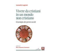 Vivere da cristiani in un mondo non cristiano. L'esempio dei primi secoli