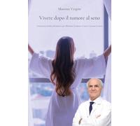Vivere dopo il tumore al seno. Un percorso medico ed emotivo per affrontare il tumore al seno e ritrovare sé stesse