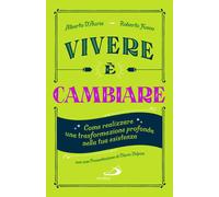 Vivere è cambiare. Come realizzare una trasformazione profonda nella tua e...