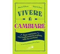 Vivere è cambiare. Come realizzare una trasformazione profonda nella tua esistenza